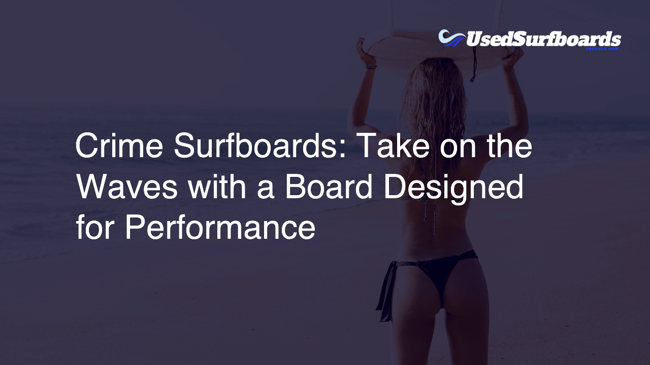 Crime Surfboards: Take on the Waves with a Board Designed for Performance