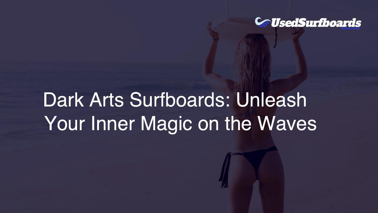 Dark Arts Surfboards: Unleash Your Inner Magic on the Waves