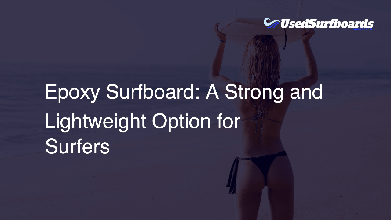 Epoxy Surfboard: A Strong and Lightweight Option for Surfers
